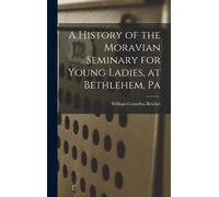 A History Of The Moravian Seminary For Young Ladies, At Bethlehem, Pa