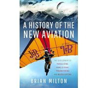 A History of the New Aviation: The Development of Hang-Gliding, Paragliding, Microlighting and Paramotoring