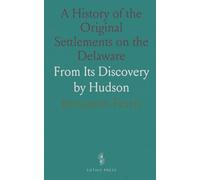 A History of the Original Settlements on the Delaware: From Its Discovery by Hudson