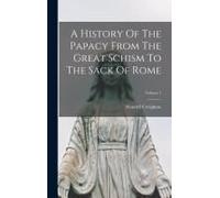 A History Of The Papacy From The Great Schism To The Sack Of Rome; Volume 1
