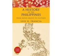 A History of the Philippines From Indios Bravos to Filipinos by Luis H Francia Luis H Francia (Auteur)