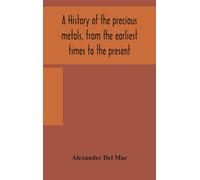 A History Of The Precious Metals, From The Earliest Times To The Present