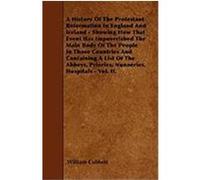 A History of the Protestant Reformation in England and Ireland - Showing How That Event Has Impoverished the Main Body of the People in Those Countr Cobbett, William (Auteur)