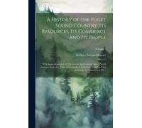 A History Of The Puget Sound Country, Its Resources, Its Commerce And Its People