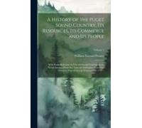 A History Of The Puget Sound Country, Its Resources, Its Commerce And Its People