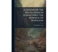 A History Of The Revolutions In Europe Since The Downfal Of Napoleon
