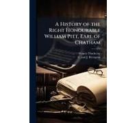 A History Of The Right Honourable William Pitt, Earl Of Chatham