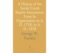 A History of the Sandy Creek Baptist Association, From Its Organization in A. D. 1758, to A. D. 1858