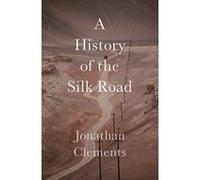 A History of the Silk Road - [Livre en VO] Jonathan Clements (Auteur)