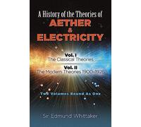 A History of the Theories of Aether & Electricity: The Classical Theories/the Modern Theories 1900-1926 : Two Volumes Bound As One