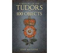 A History Of The Tudors In 100 Objects