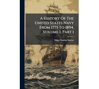 A History Of The United States Navy From 1775 To 1894, Volume 1, Part 1