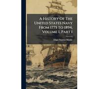 A History Of The United States Navy From 1775 To 1894, Volume 1, Part 1