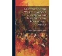A History Of The War, The Middle Ages From The Fourth To The Fourteenth Century
