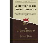A History of the Whale Fisheries: From the Basque Fisheries of the Tenth Century to the Hunting of the Finner Whale at the Present Date (Classic Reprint)