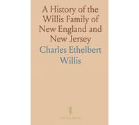 A History of the Willis Family of New England and New Jersey: Including Farrand, Ball, Kitchell, and Other Ancestors