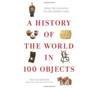A History of the World in 100 Objects: Written by Neil MacGregor, 2011 Edition, (First Edition) Publisher: Viking Books [Hardcover]