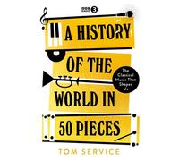 A History of the World in 50 Pieces An Official Radio 3 book - Tom Service - BBC Digital - ebook (ePub) - Livre