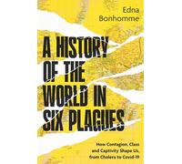 A History of the World in Six Plagues: How Contagion, Class and Captivity Shape Us, from Cholera to Covid-19