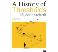 A HISTORY OF THRESHOLDS LIFE, DEATH & REBIRTH Sensual City Studio