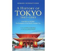 A History of Tokyo 1867-1989: From Edo to Showa: the Emergence of the World's Greatest City