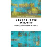 A History of Turkish Scholarship: Modernization, Nationalism and the State
