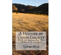 A History Of Union County: With An Appendix: The Chinese In Oregon by George Mead (2006-10-01)