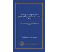 A history of Virginia banks and banking prior to the Civil War: with an essay on the banking system needed