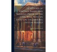 A History Of Virginia Banks And Banking Prior To The Civil War, With An Essay On The Banking System Needed