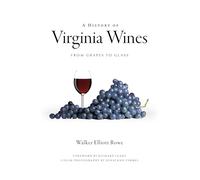 A History of Virginia Wines From Grapes to Glass by Walker Elliott Rowe & Foreword by Richard Leahy & By photographer Jonathan Timmes Walker Elliott Rowe (Auteur)