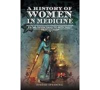 A History Of Women In Medicine: Cunning Women, Physicians, Witches