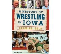 A History of Wrestling in Iowa Growing Gold by Daniel McCool Daniel McCool (Auteur)