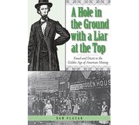 A Hole in the Ground With a Liar at the Top: Fraud and Deceit in the Golden Age of American Mining