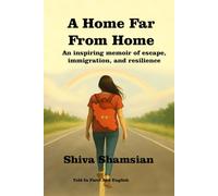 A Home Far From Home: An inspiring memoir of escape, immigration, and resilience Told in Farsi and English