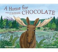 A Home for Chocolate: Based on the True Story of an Orphan Moose