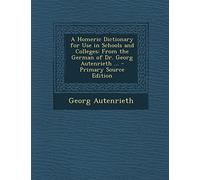 A Homeric Dictionary for Use in Schools and Colleges: From the German of Dr. Georg Autenrieth ... - Primary Source Edition