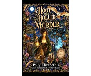 A Hoot and a Holler for Murder: A Polly Elizabeth Cozy Paranormal mystery novel