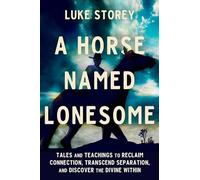 A Horse Named Lonesome: Tales and Teachings to Reclaim Connection, Transcend Separation, and Discover the Divine Within