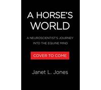 A Horse's World A Neuroscientist's Journey into the Equine Mind - Janet L. Jones PhD - Little, Brown and Company - ebook (ePub) - Livre