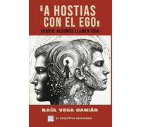¡ A HOSTIAS CON EL EGO! AUNQUE ALGUNOS LLAMEN VIDA: Un libro inspirador para transformar vidas. Crear autoconciencia para responder preguntas como: ¿quién soy? y ¿qué quiero?.