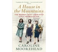 A House in the Mountains: The Women Who Liberated Italy from Fascism