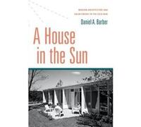 A House in the Sun: Modern Architecture and Solar Energy in the Cold War