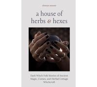 A House of Herbs & Hexes: Dark Witch Folk Stories of Ancient Magic, Curses, and Herbal Cottage Witchcraft,
