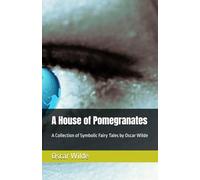 A House of Pomegranates: A Collection of Symbolic Fairy Tales by Oscar Wilde