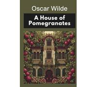 A House of Pomegranates: An Oscar Wilde Collection of Fairy Tales (Annotated)
