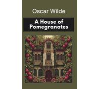 A House of Pomegranates: An Oscar Wilde Collection of Fairy Tales (Annotated)