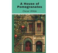 A House of Pomegranates: Oscar Wilde’s Collection of Fairy Tales (Annotated)