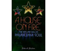 John A. Jackson – A House On Fire – The Rise And Fall Of Philadelphia Soul