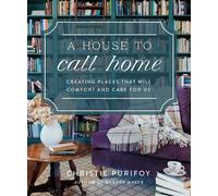 A House to Call Home Creating Places That Will Comfort and Care for Us - Christie Purifoy - Harvest House Publishers - ebook (ePub) - Livre