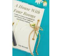 A House With Four Rooms: A Guide for Intentional Living with Physical, Mental, Emotional, and Spiritual Wellbeing